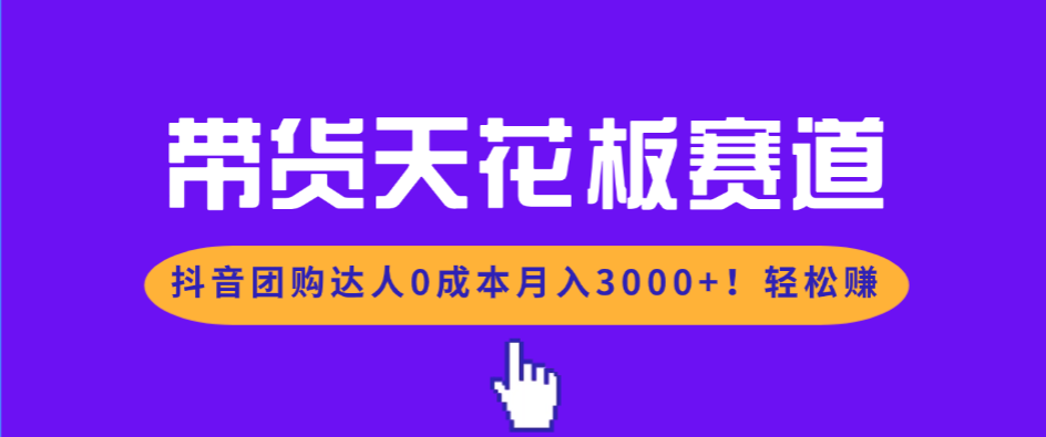 带货天花板赛道，抖音团购达人0成本月入3000+!轻松赚-蜗牛学社