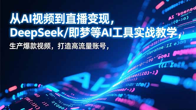 从AI视频到直播变现,DeepSeek/即梦等AI工具实战教学,生产爆款视频,打造高流量账号-蜗牛学社