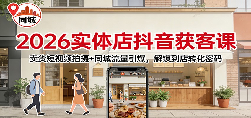 2026实体店抖音获客：卖货短视频拍摄+同城流量引爆，解锁到店转化密码-蜗牛学社