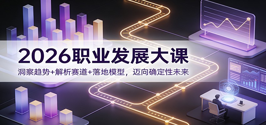 2026职业发展大课：洞察趋势+解析赛道+落地模型，迈向确定性未来-蜗牛学社