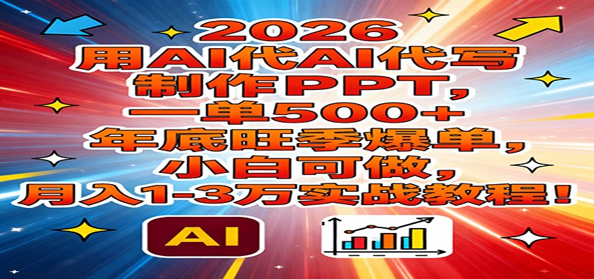 2026用AI代写制作PPT，一单500+，年底旺季爆单，小白可做，月入1-3万实战教程-蜗牛学社