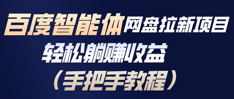 百度智能体网盘拉新项目，轻松躺赚收益(手把手教程-蜗牛学社