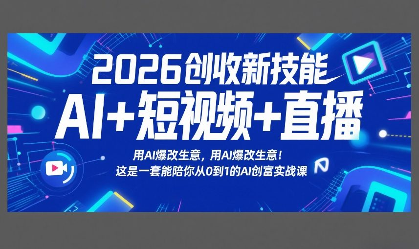 2026创收新技能AI+短视频+直播，用AI爆改生意，这是一套能陪你从0到1的AI创富实战课-蜗牛学社