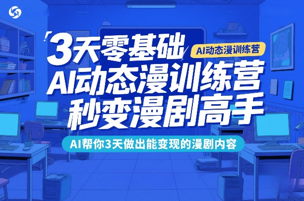 3天零基础AI动态漫训练营，秒变漫剧高手，AI帮你3天做出能变现的漫剧内容-蜗牛学社