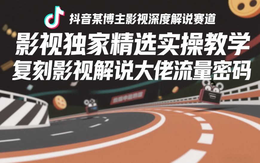 抖音某博主影视深度解说赛道，影视独家精选实操教学，复刻影视解说大佬流量密码-蜗牛学社