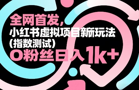 全网首发，小红书虚拟项目新玩法(指数测试)，0粉丝日入1k+，整个玩法完整拆解！-蜗牛学社