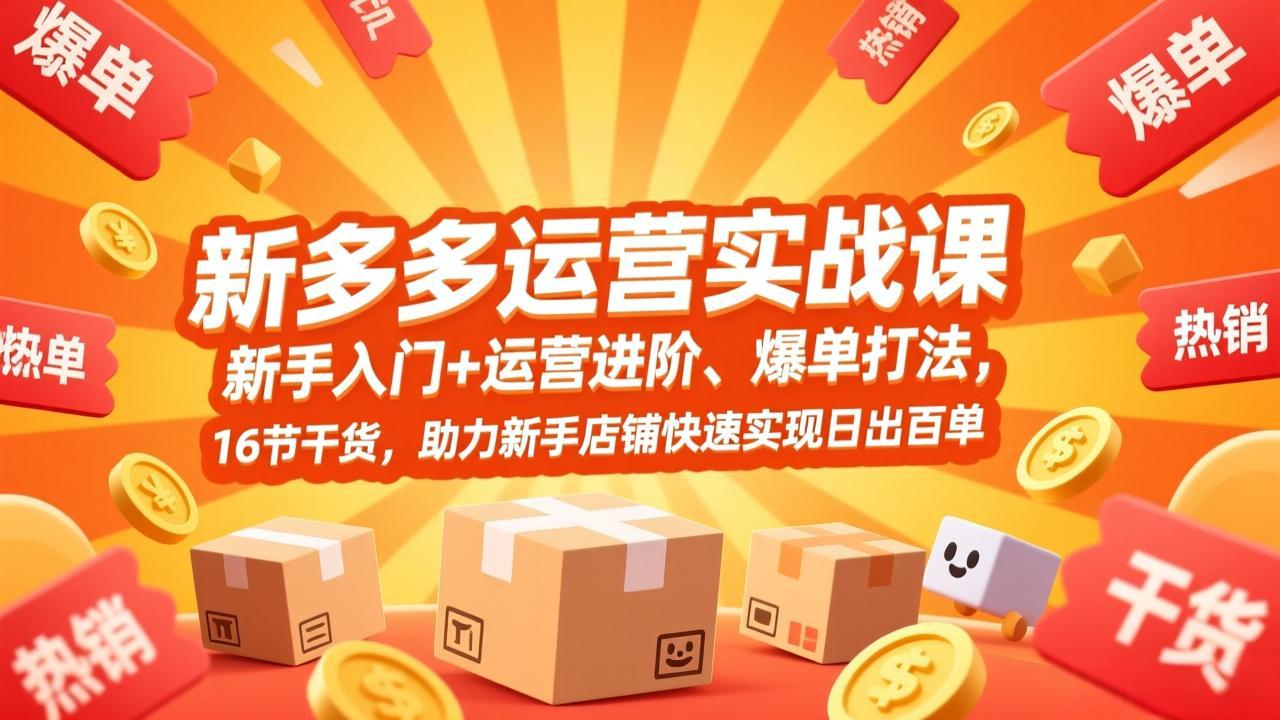 拼多多运营实战课，新手入门+运营进阶、爆单打法，16节干货，助力新手店铺快速实现日出百单-蜗牛学社