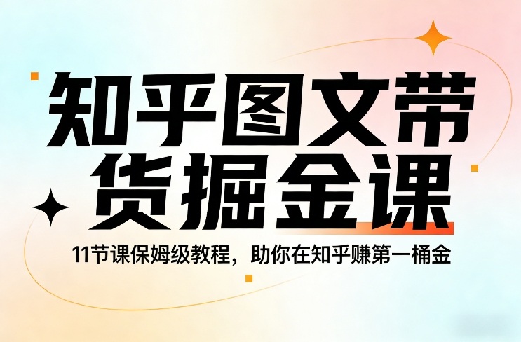 知乎图文带货掘金课，11节课保姆级教程，助你在知乎賺第一桶金-蜗牛学社
