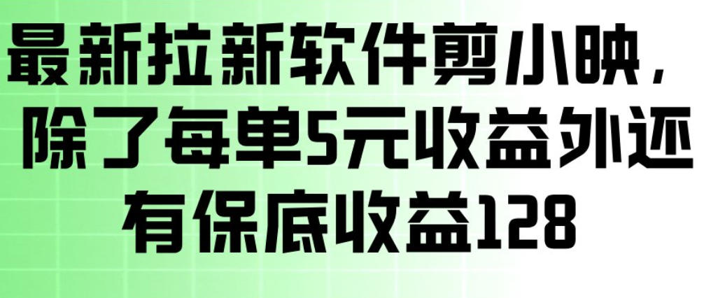 最新拉新软件剪小映，除了每单5米收益外还有保底收益128，一部手机轻松賺钱-蜗牛学社