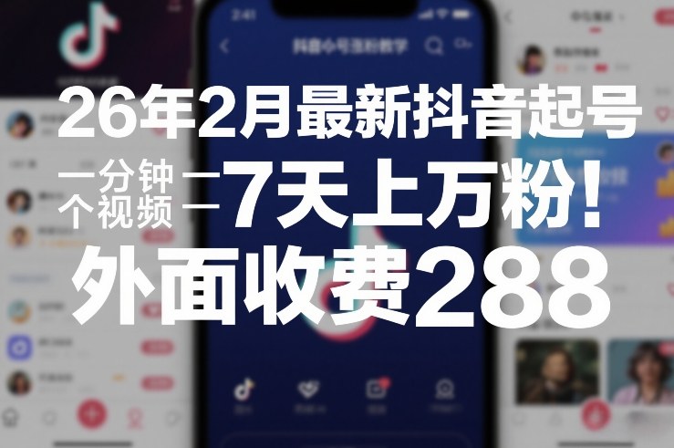 26年2月最新抖音起号涨粉教学，一分钟一个视频，7天上万粉，外面收费288-蜗牛学社