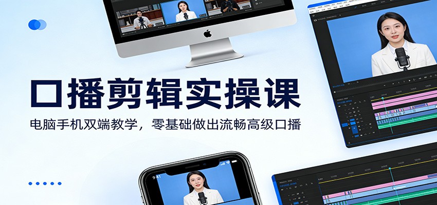 口播剪辑实操课：电脑手机双端教学，零基础做出流畅高级口播-蜗牛学社