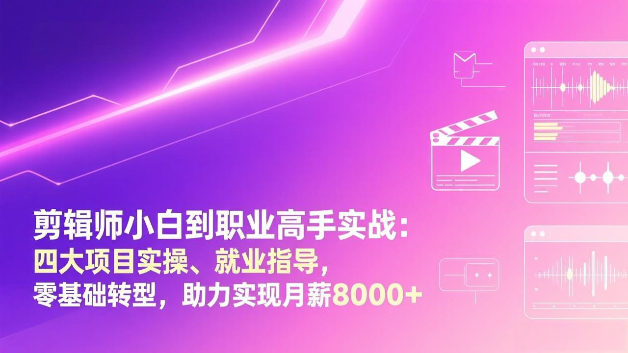 剪辑师小白到职业高手实战：四大项目实操、就业指导，零基础转型，助力实现月薪8000+-蜗牛学社