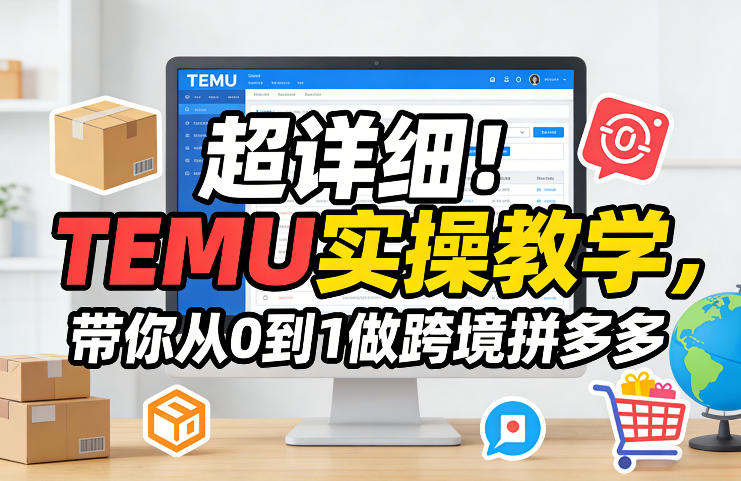 超详细！TEMU实操教学，带你从0到1做跨境拼多多-蜗牛学社