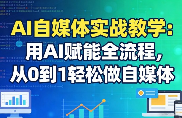 AI自媒体实战教学：用AI赋能全流程，从0到1轻松做自媒体-蜗牛学社