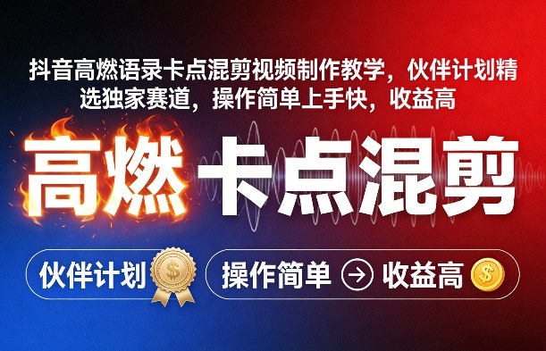 抖音高燃语录卡点混剪视频制作教学,伙伴计划精选独家赛道,操作简单上手快,收益高