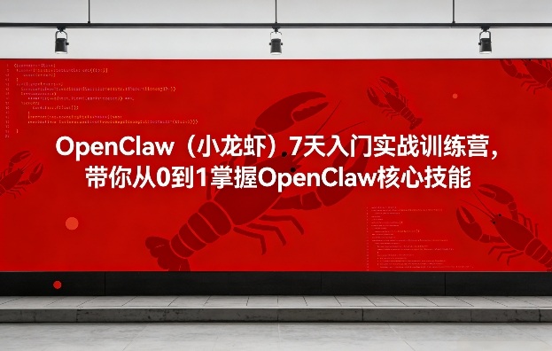 OpenClaw（小龙虾）7天入门实战训练营，带你从0到1掌握OpenClaw核心技能（更新）-蜗牛学社