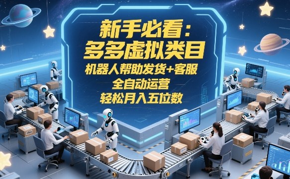 新手必看：多多虚拟类目，机器人帮助发货+客服，全自动运营，轻松月入五位数【揭秘】-蜗牛学社