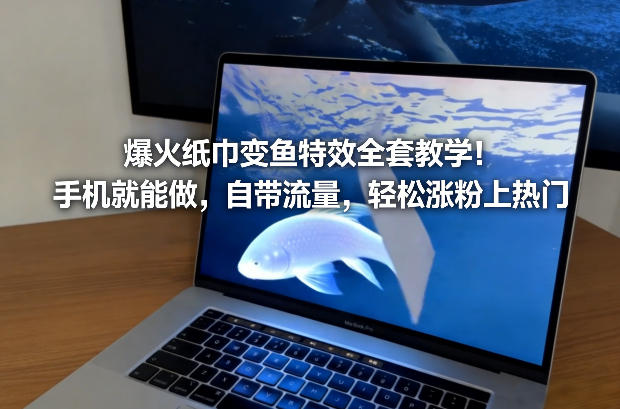 爆火纸巾变鱼特效全套教学！手机就能做，自带流量，轻松涨粉上热门-蜗牛学社