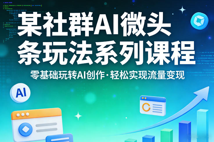 某社群的AI微头条玩法系列课程，零基础玩转AI创作，轻松实现流量变现-蜗牛学社