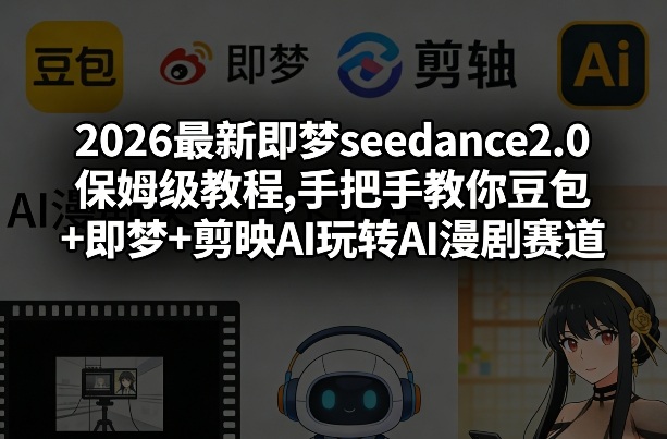 2026最新即梦seedance2.0保姆级教程,手把手教你豆包+即梦+剪映AI玩转AI漫剧赛道-蜗牛学社