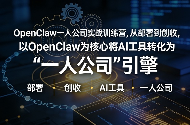 OpenClaw小龙虾+一人公司实战训练营，从部署到创收，将AI工具转化为“一人公司”引擎，低成本变现（更新）-蜗牛学社