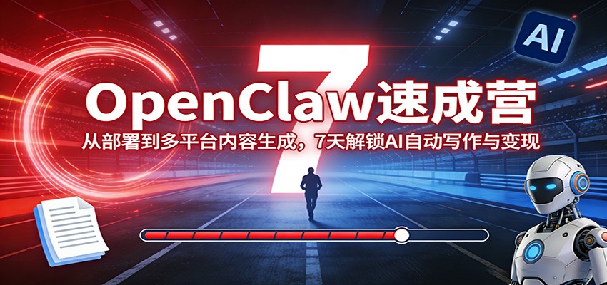 OpenClaw速成营:从部署到多平台内容生成,7天解锁AI自动写作与变现-蜗牛学社
