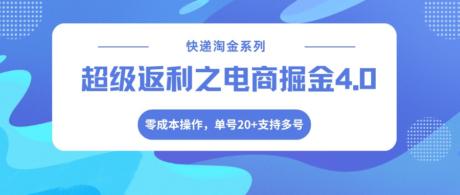 快递淘金系列；超级返利之电商掘金4.0，零成本操作，单号20+支持多号-蜗牛学社