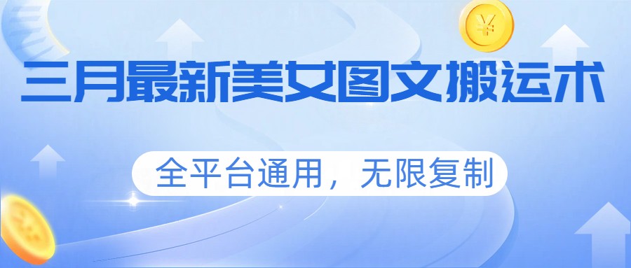 三月最新美女图文搬运术，全平台通用，无限复制-蜗牛学社