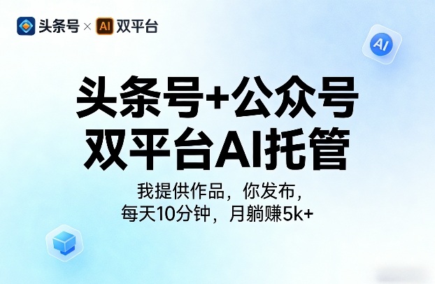 头条号+公众号双平台AI托管，我提供作品，你发布，每天10分钟，月躺賺5k+【揭秘】-蜗牛学社