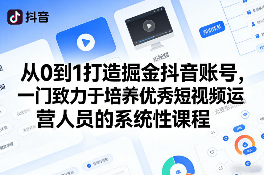 从0到1打造掘金抖音账号，一门致力于培养优秀短视频运营人员的系统性课程-蜗牛学社