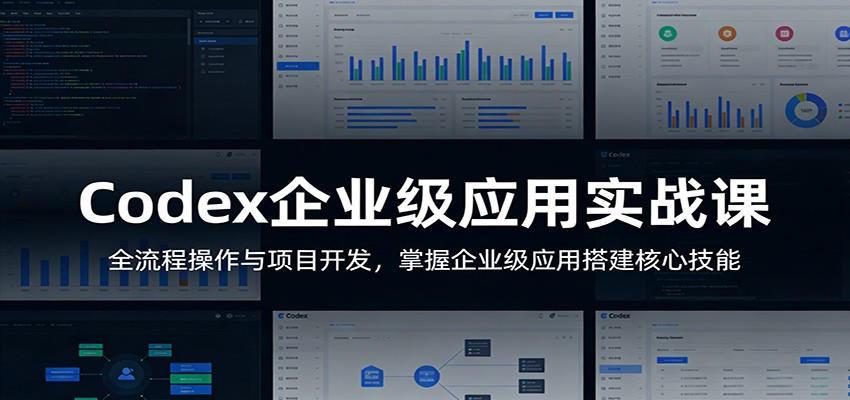 Codex企业级应用实战课：全流程操作与项目开发，掌握企业级应用搭建核心技能-蜗牛学社