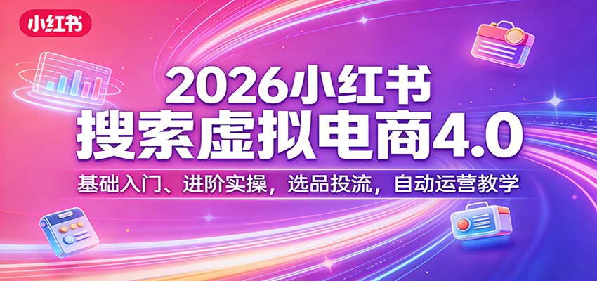 2026小红书搜索虚拟电商4.0：基础入门、进阶实操，选品投流，自动运营教学-蜗牛学社
