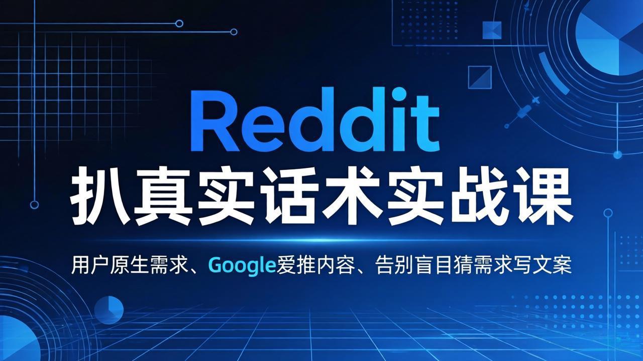 Reddit 扒真实话术实战课：用用户原生需求做 Google 爱推内容，告别盲目猜需求写文案-蜗牛学社