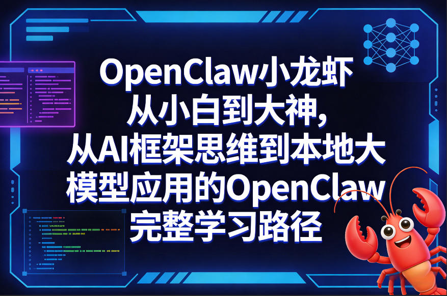 OpenClaw小龙虾从小白到大神,从AI框架思维到本地大模型应用的OpenClaw完整学习路径-蜗牛学社