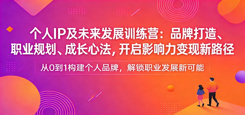 个人IP及未来发展训练营：品牌打造、职业规划、成长心法，开启影响力变现新路径-蜗牛学社
