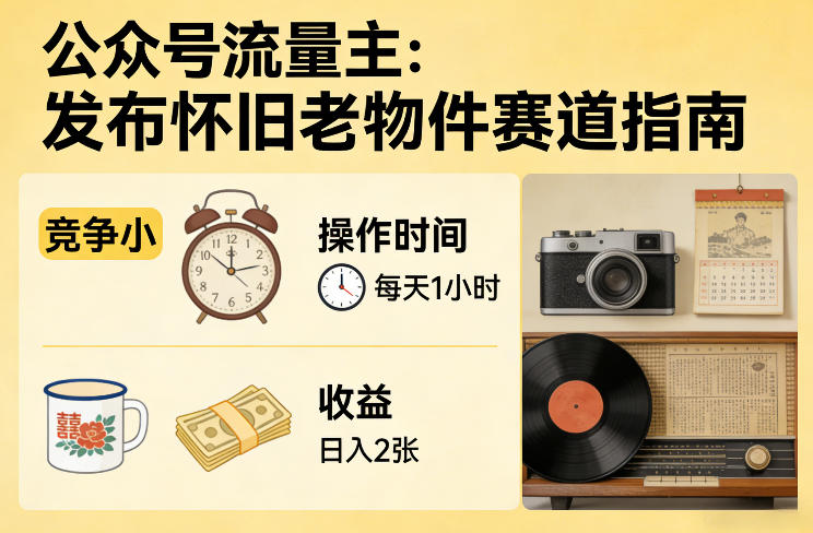 公众号流量主之发布怀旧老物件赛道，竞争小，每天操作1小时，日入2张-蜗牛学社