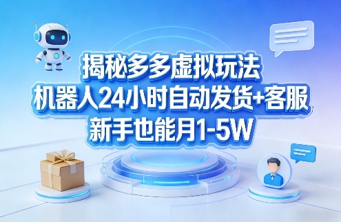 揭秘多多虚拟玩法,机器人24小时自动发货+客服,新手也能月1-5W!-蜗牛学社