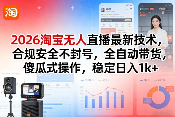 2026淘宝无人直播最新技术，合规安全不封号，全自动带货，傻瓜式操作，稳定日入1k+【揭秘】-蜗牛学社