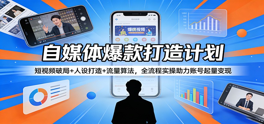 自媒体爆款打造计划：短视频破局+人设打造+流量算法，全流程实操助力账号起量变现-蜗牛学社