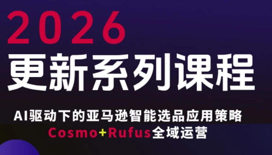 跨境亚马逊FBA系统课程，AI驱动下的亚马逊智能选品应用策略Cosmo+Rufus全域运营(更新26年3月)-蜗牛学社