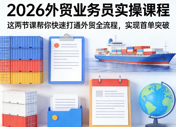 2026外贸业务员实操课程，这两节课帮你快速打通外贸全流程，实现首单突破-蜗牛学社