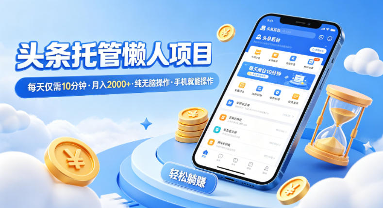头条托管懒人项目，每天仅需10分钟，月入2000+，纯无脑操作，手机就能操作【揭秘】-蜗牛学社
