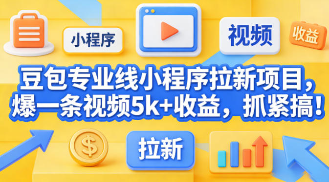 豆包专业线小程序拉新项目，爆一条视频就是5k+收益，抓紧搞这个-蜗牛学社