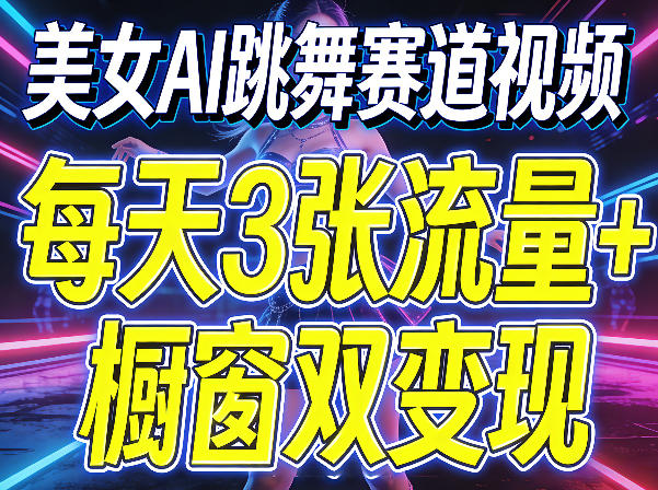 美女AI跳舞赛道视频，每天3张流量+橱窗双变现，新手保姆级制作教学-蜗牛学社