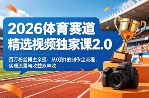 2026体育赛道精选视频独家课2.0，百万粉丝博主亲授：从0到1的制作全流程，实现流量与收益双丰收-蜗牛学社