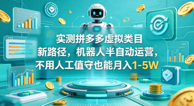 实测拼多多虚拟类目新路径,机器人半自动运营,不用人工值守也能月入1-5W【揭秘】-蜗牛学社