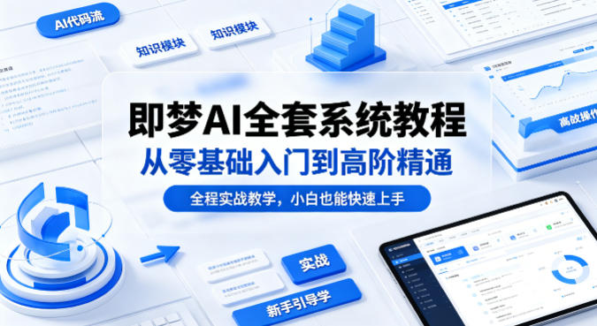 即梦AI全套系统教程，从零基础入门到高阶精通，全程实战教学，小白也能快速上手-蜗牛学社