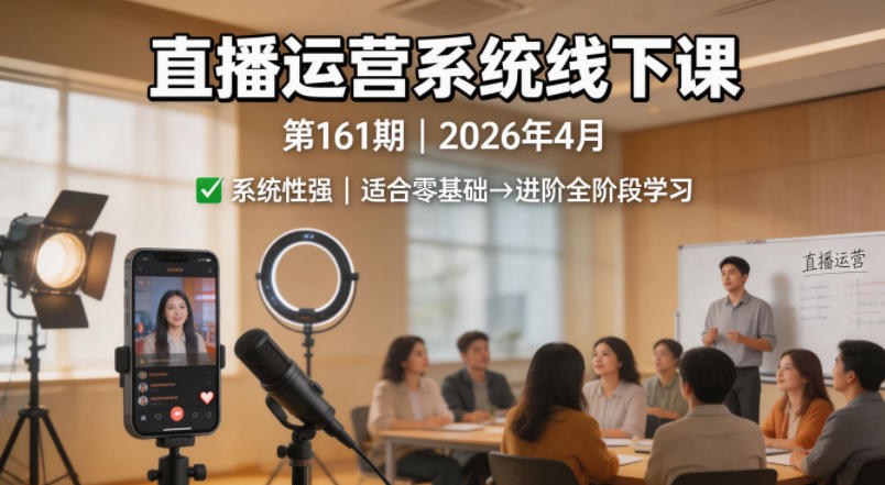 直播运营系统线下课第161期2026年4月，系统性强，适合零基础到进阶学习【录音+文档】-蜗牛学社