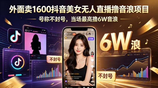 外面卖1600抖音美女无人直播撸音浪项目，号称不封号，当场最高撸6W音浪！【附详细教程】-蜗牛学社