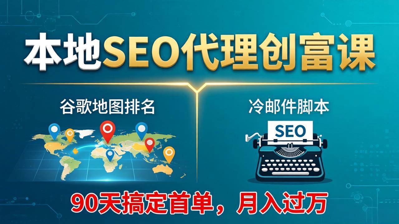 本地SEO代理创富课：谷歌地图排名+冷邮件脚本，90天搞定首单，月入过万实战体系-蜗牛学社